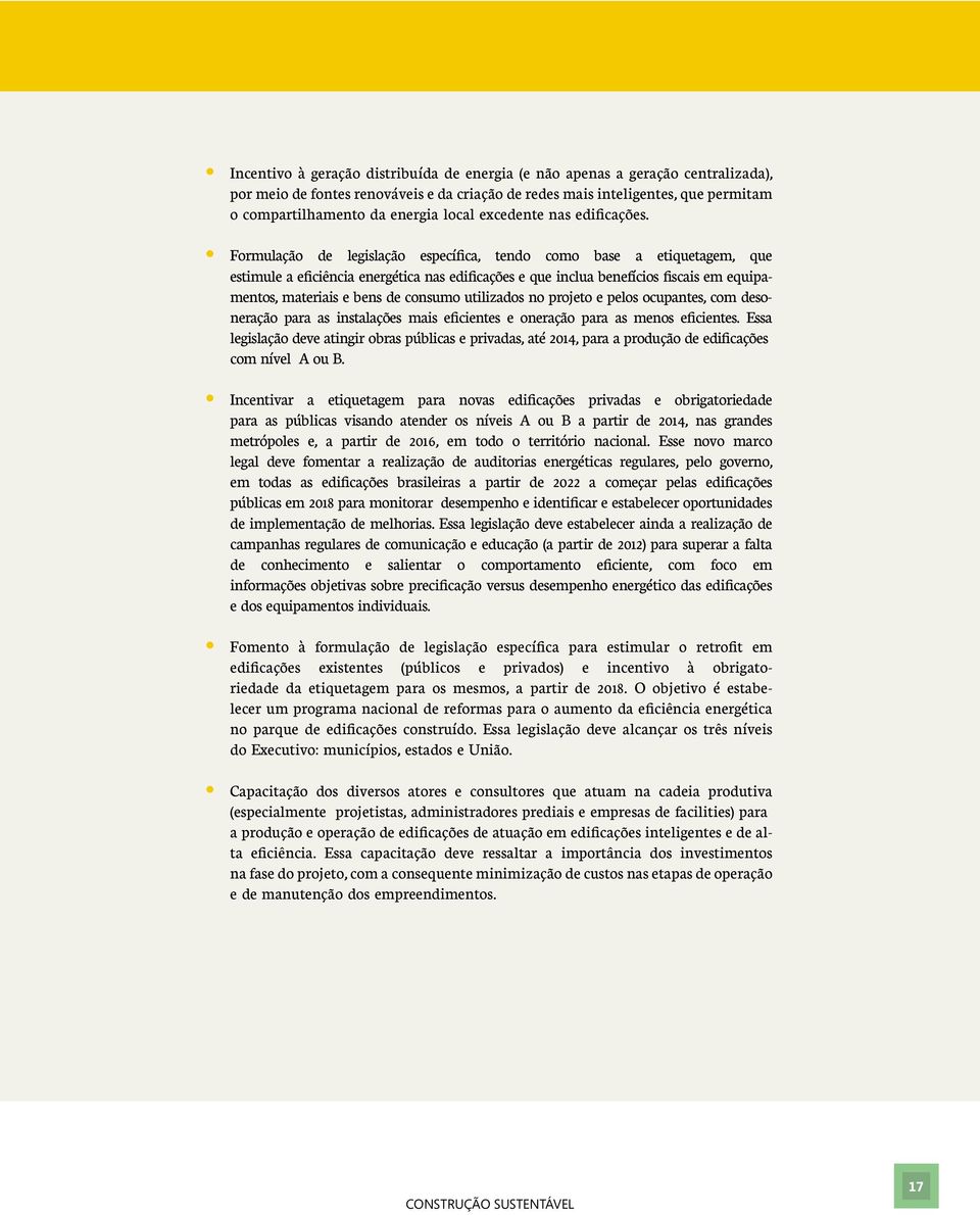 Formulação de legislação específica, tendo como base a etiquetagem, que estimule a eficiência energética nas edificações e que inclua benefícios fiscais em equipa- mentos, materiais e bens de consumo