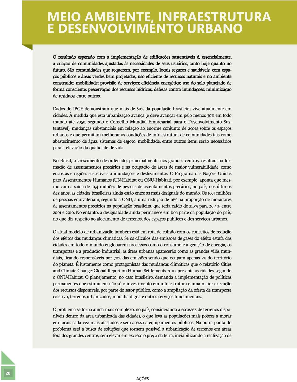 São comunidades que requerem, por exemplo, locais seguros e saudáveis; com espaços públicos e áreas verdes bem projetadas; uso eficiente de recursos naturais e no ambiente construído; mobilidade;