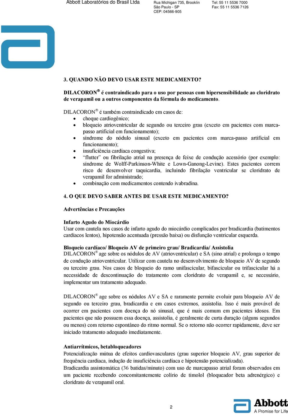 nódulo sinusal (exceto em pacientes com marca-passo artificial em funcionamento); insuficiência cardíaca congestiva; flutter ou fibrilação atrial na presença de feixe de condução acessório (por