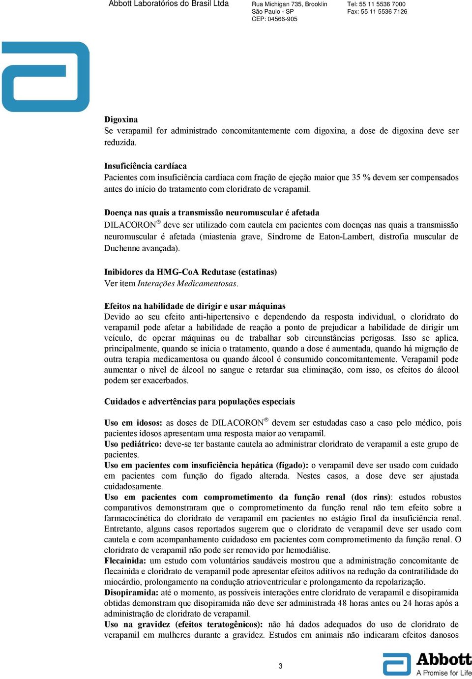 Doença nas quais a transmissão neuromuscular é afetada DILACORON deve ser utilizado com cautela em pacientes com doenças nas quais a transmissão neuromuscular é afetada (miastenia grave, Síndrome de