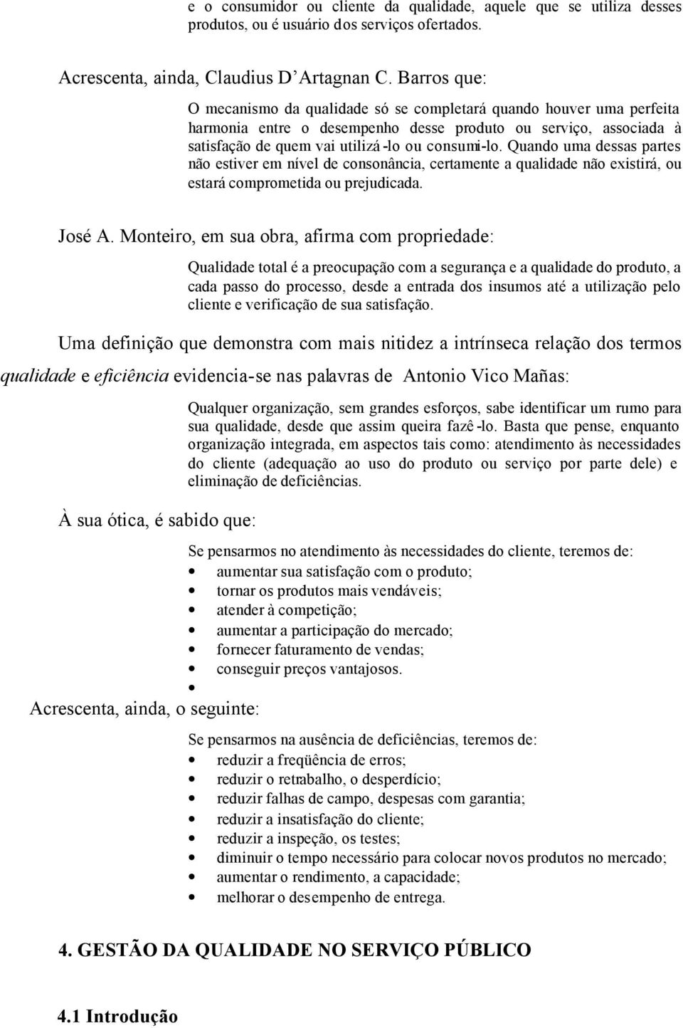 Quando uma dessas partes não estiver em nível de consonância, certamente a qualidade não existirá, ou estará comprometida ou prejudicada. José A.