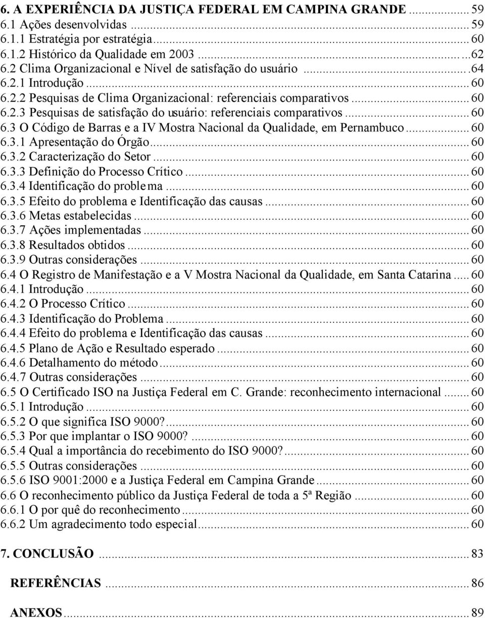 ..60 6.3 O Código de Barras e a IV Mostra Nacional da Qualidade, em Pernambuco...60 6.3.1 Apresentação do Órgão...60 6.3.2 Caracterização do Setor...60 6.3.3 Definição do Processo Crítico...60 6.3.4 Identificação do problema.