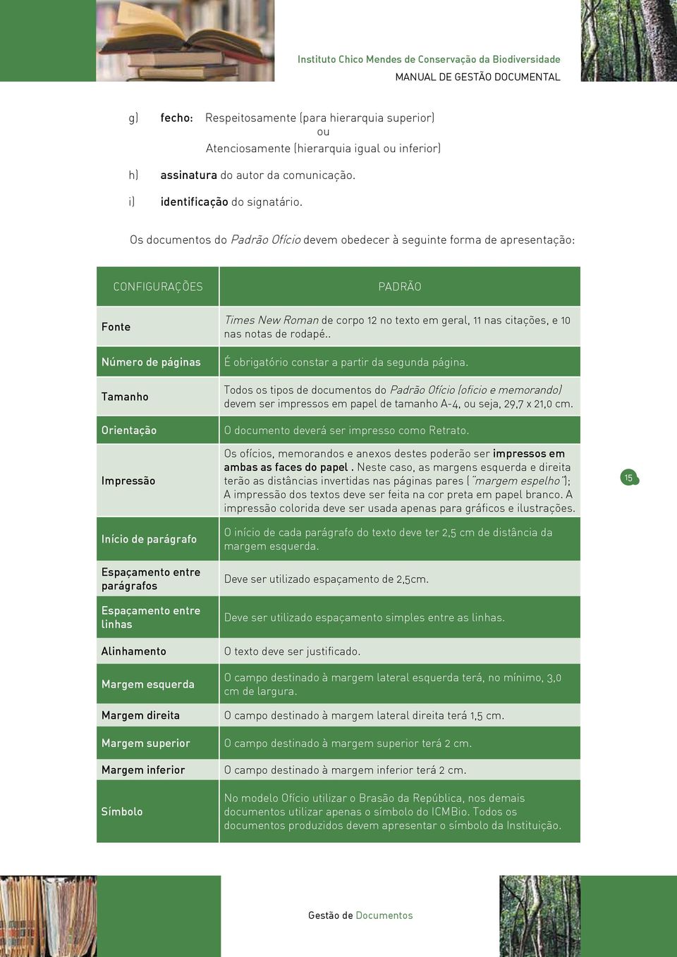 Os documentos do Padrão Ofício devem obedecer à seguinte forma de apresentação: CONFIGURAÇÕES PADRÃO Fonte Número de páginas Tamanho Orientação Impressão Início de parágrafo Espaçamento entre