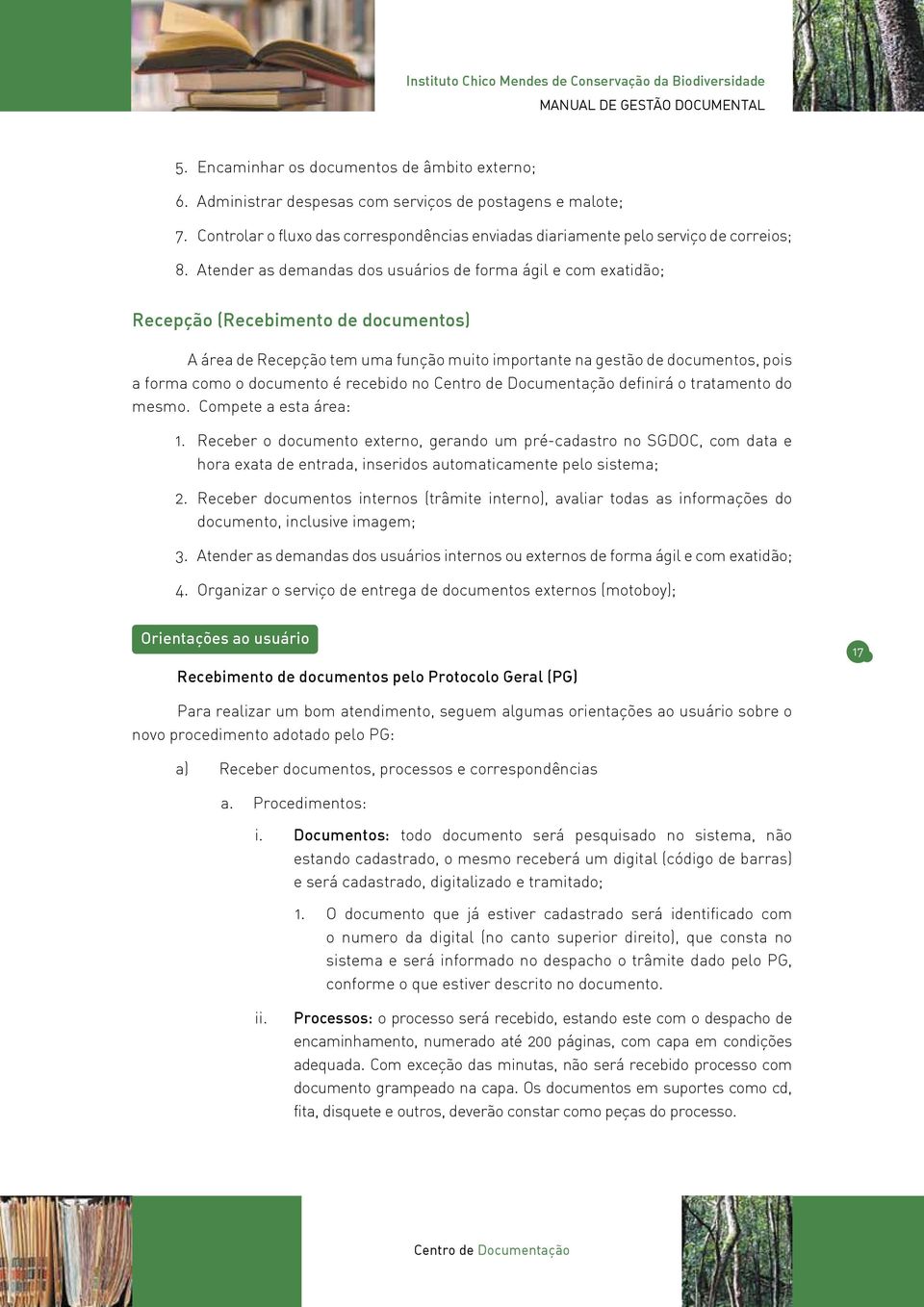 Atender as demandas dos usuários de forma ágil e com exatidão; Recepção (Recebimento de documentos) A área de Recepção tem uma função muito importante na gestão de documentos, pois a forma como o