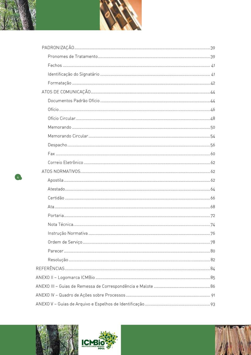 ..66 Ata...68 Portaria... 72 Nota Técnica...74 Instrução Normativa...76 Ordem de Serviço...78 Parecer...80 Resolução...82 REFERÊNCIAS...84 ANEXO II Logomarca ICMBio.