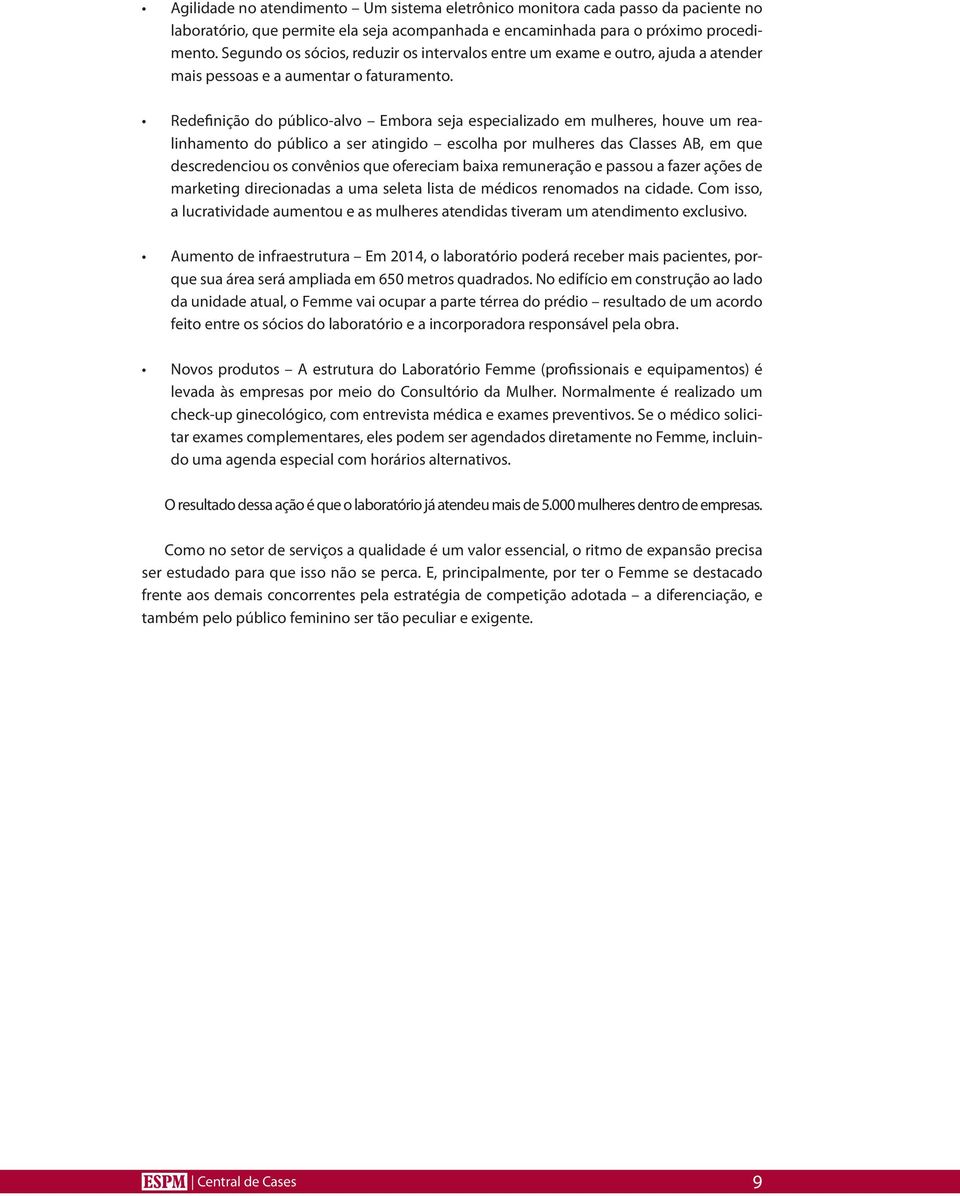 Redefinição do público-alvo Embora seja especializado em mulheres, houve um realinhamento do público a ser atingido escolha por mulheres das Classes AB, em que descredenciou os convênios que