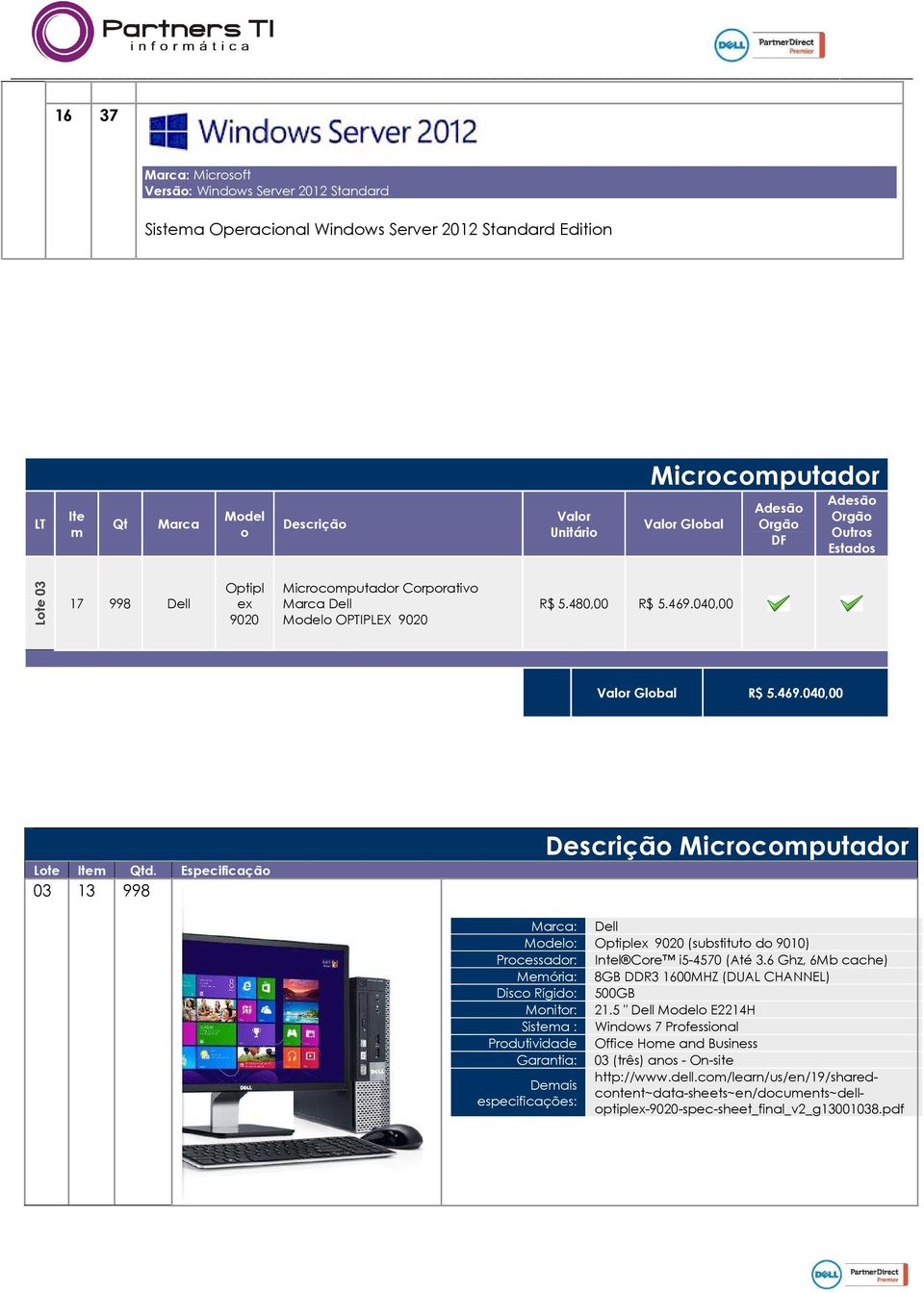 Especificação 03 13 998 Descrição Microcomputador Modelo: Optiplex 9020 (substituto do 9010) Processador: Intel Core i5-4570 (Até 3.