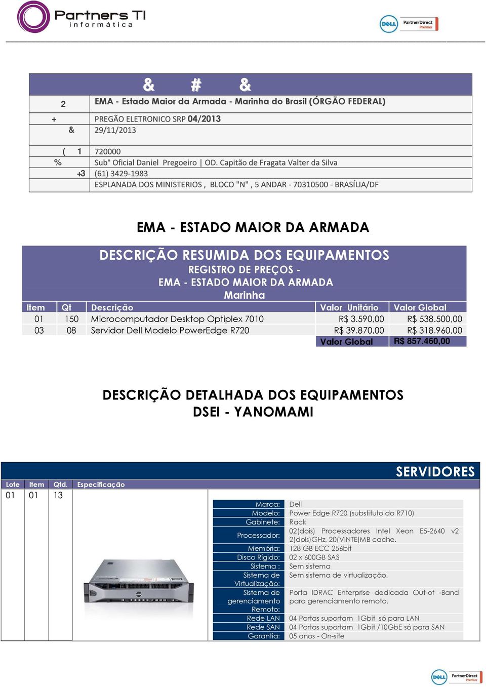 : (61) 3429-1983 Endereço: ESPLANADA DOS MINISTERIOS, BLOCO "N", 5 ANDAR - 70310500 - BRASÍLIA/DF EMA - ESTADO MAIOR DA ARMADA DESCRIÇÃO RESUMIDA DOS EQUIPAMENTOS REGISTRO DE PREÇOS - EMA - ESTADO