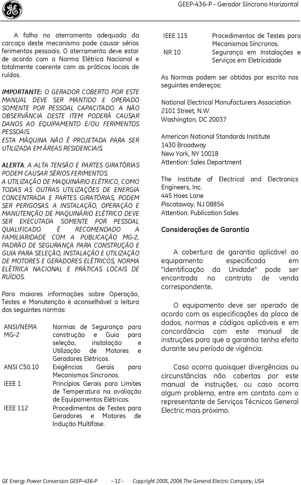 IMPORTANTE: O GERADOR COBERTO POR ESTE MANUAL DEVE SER MANTIDO E OPERADO SOMENTE POR PESSOAL CAPACITADO. A NÃO OBSERVÂNCIA DESTE ITEM PODERÁ CAUSAR DANOS AO EQUIPAMENTO E/OU FERIMENTOS PESSOAIS.