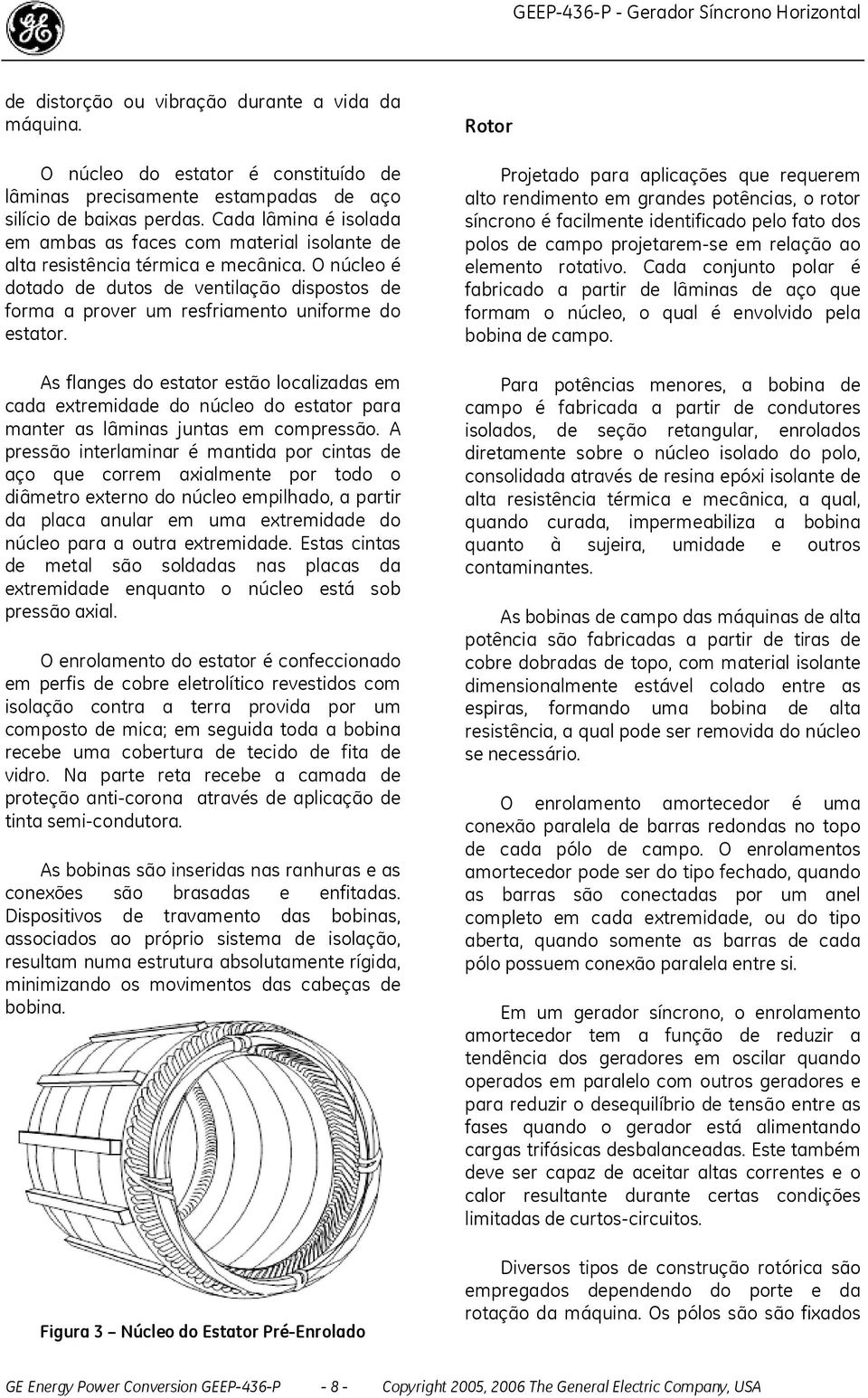 O núcleo é dotado de dutos de ventilação dispostos de forma a prover um resfriamento uniforme do estator.