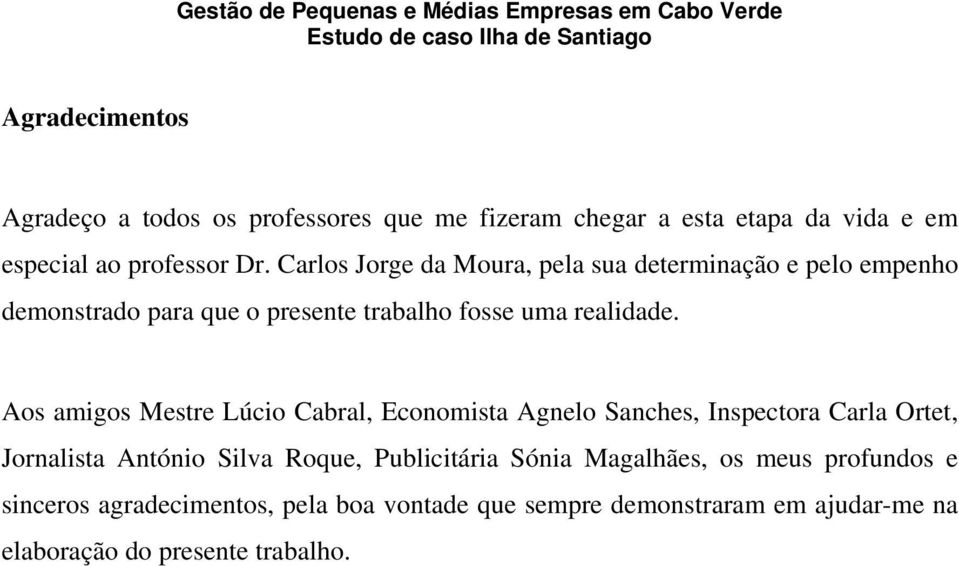 Aos amigos Mestre Lúcio Cabral, Economista Agnelo Sanches, Inspectora Carla Ortet, Jornalista António Silva Roque, Publicitária