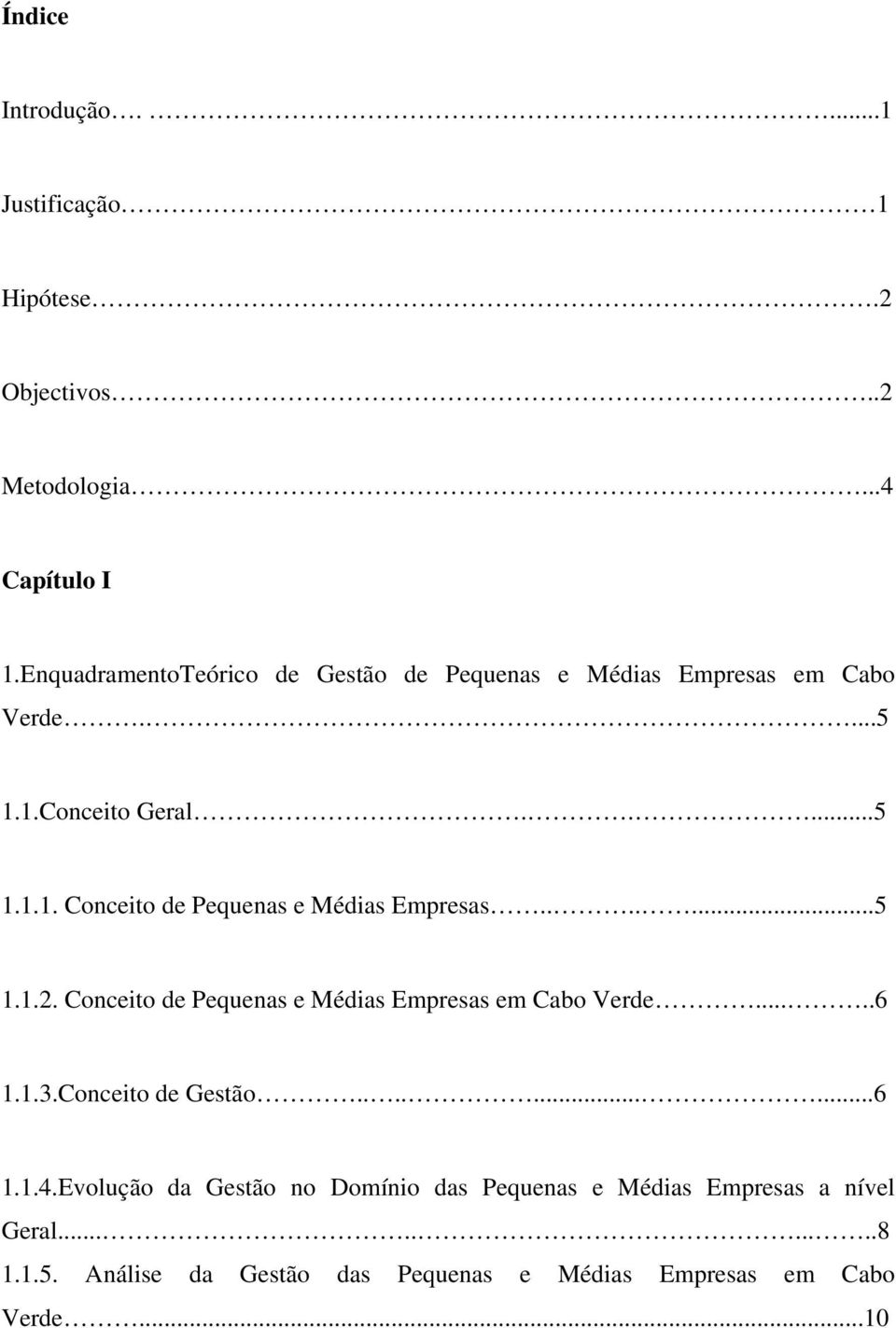 ......5 1.1.2. Conceito de Pequenas e Médias Empresas em Cabo Verde.....6 1.1.3.Conceito de Gestão..........6 1.1.4.