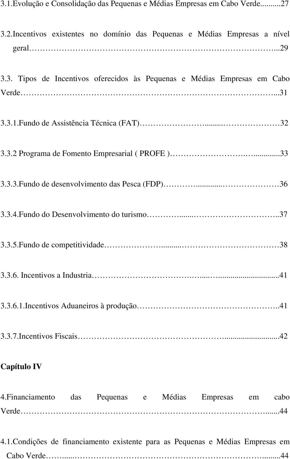 Fundo do Desenvolvimento do turismo.....37 3.3.5.Fundo de competitividade... 38 3.3.6. Incentivos a Industria.......41 3.3.6.1.Incentivos Aduaneiros à produção..41 3.3.7.Incentivos Fiscais.