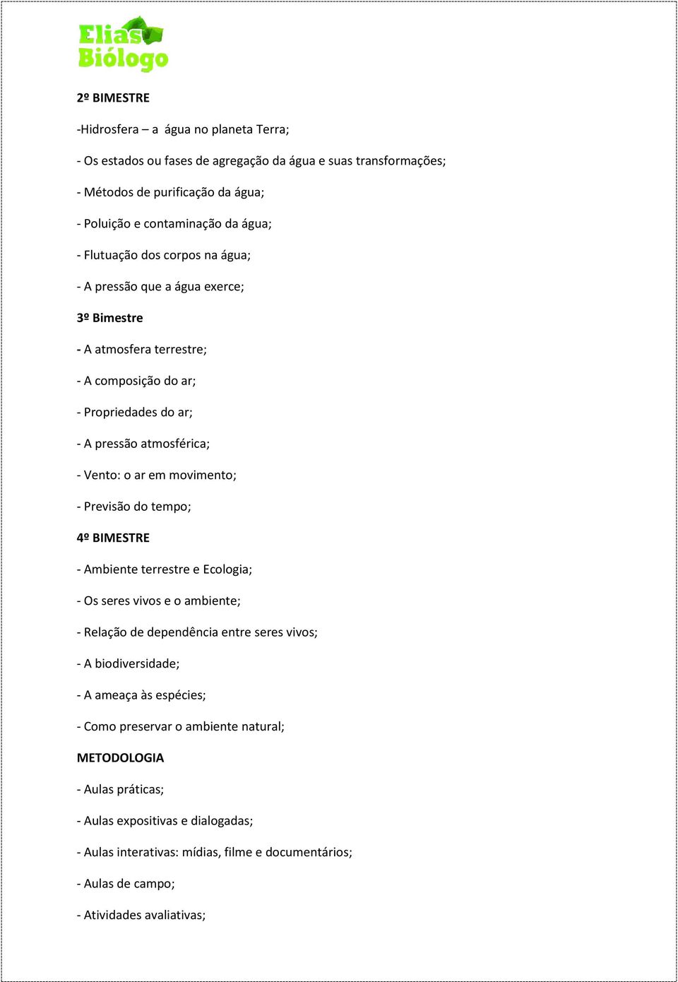 movimento; - Previsão do tempo; 4º BIMESTRE - Ambiente terrestre e Ecologia; - Os seres vivos e o ambiente; - Relação de dependência entre seres vivos; - A biodiversidade; - A ameaça às