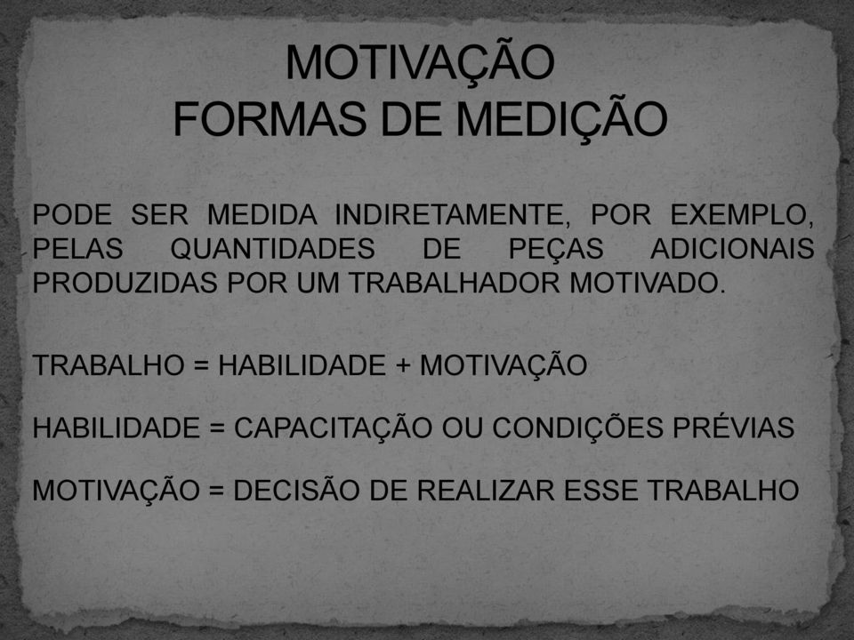 TRABALHO = HABILIDADE + MOTIVAÇÃO HABILIDADE = CAPACITAÇÃO OU