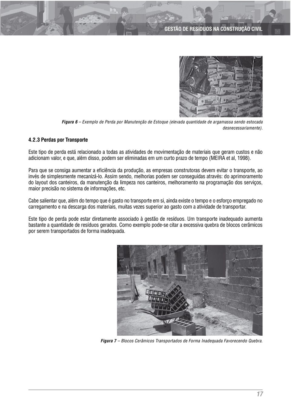 (MEIRA et al, 1998). Para que se consiga aumentar a eficiência da produção, as empresas construtoras devem evitar o transporte, ao invés de simplesmente mecanizá-lo.