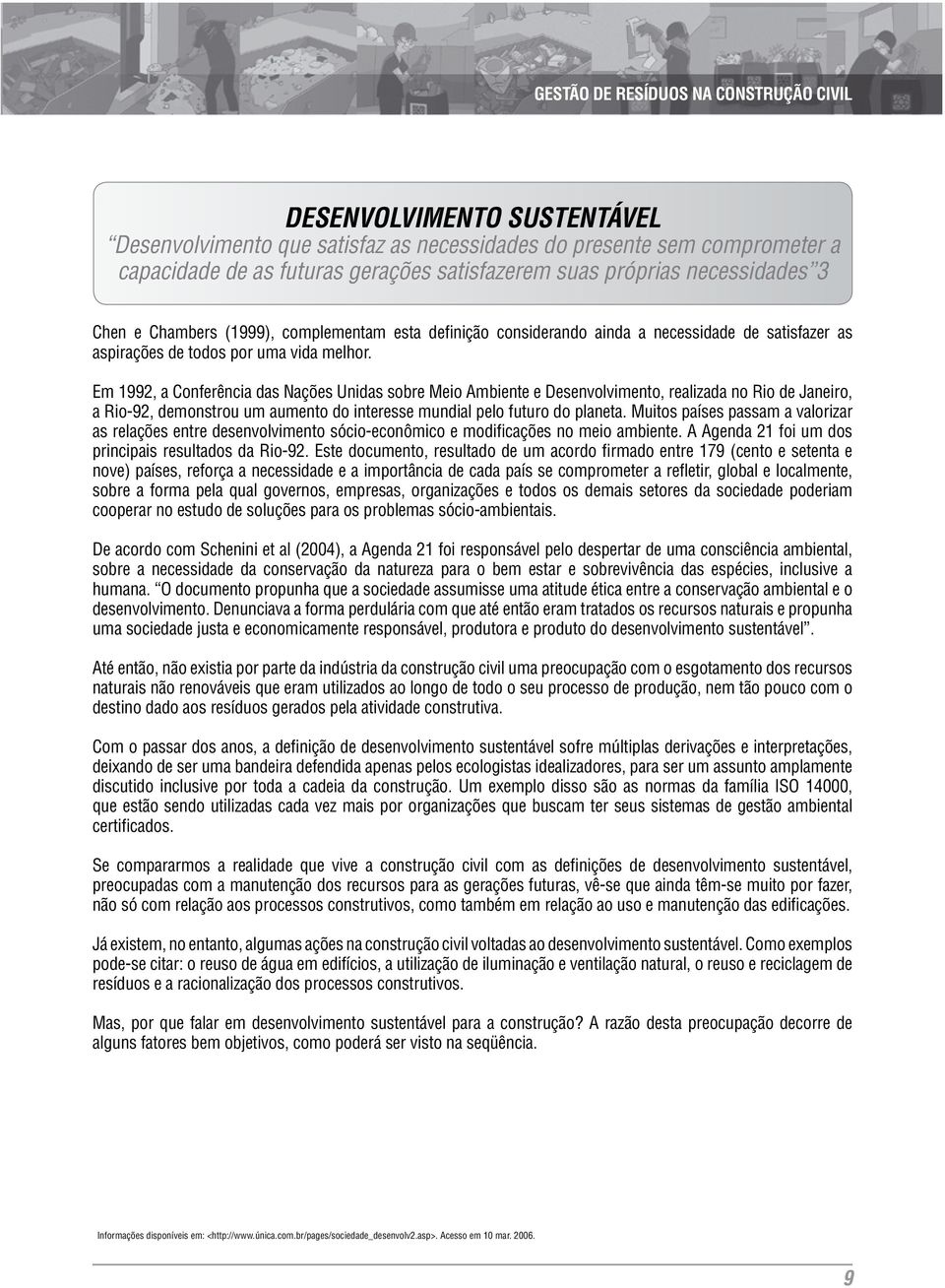 Em 1992, a Conferência das Nações Unidas sobre Meio Ambiente e Desenvolvimento, realizada no Rio de Janeiro, a Rio-92, demonstrou um aumento do interesse mundial pelo futuro do planeta.