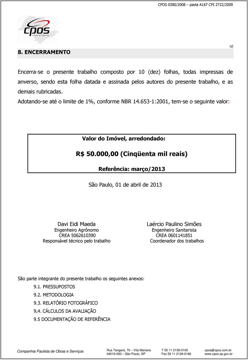 000,00 (Cinqüenta mil reais) Referência: março/2013 São Paulo, 01 de abril de 2013 Davi Eidi Maeda Engenheiro Agrônomo CREA 5062610390 Responsável técnico pelo trabalho Laércio Paulino