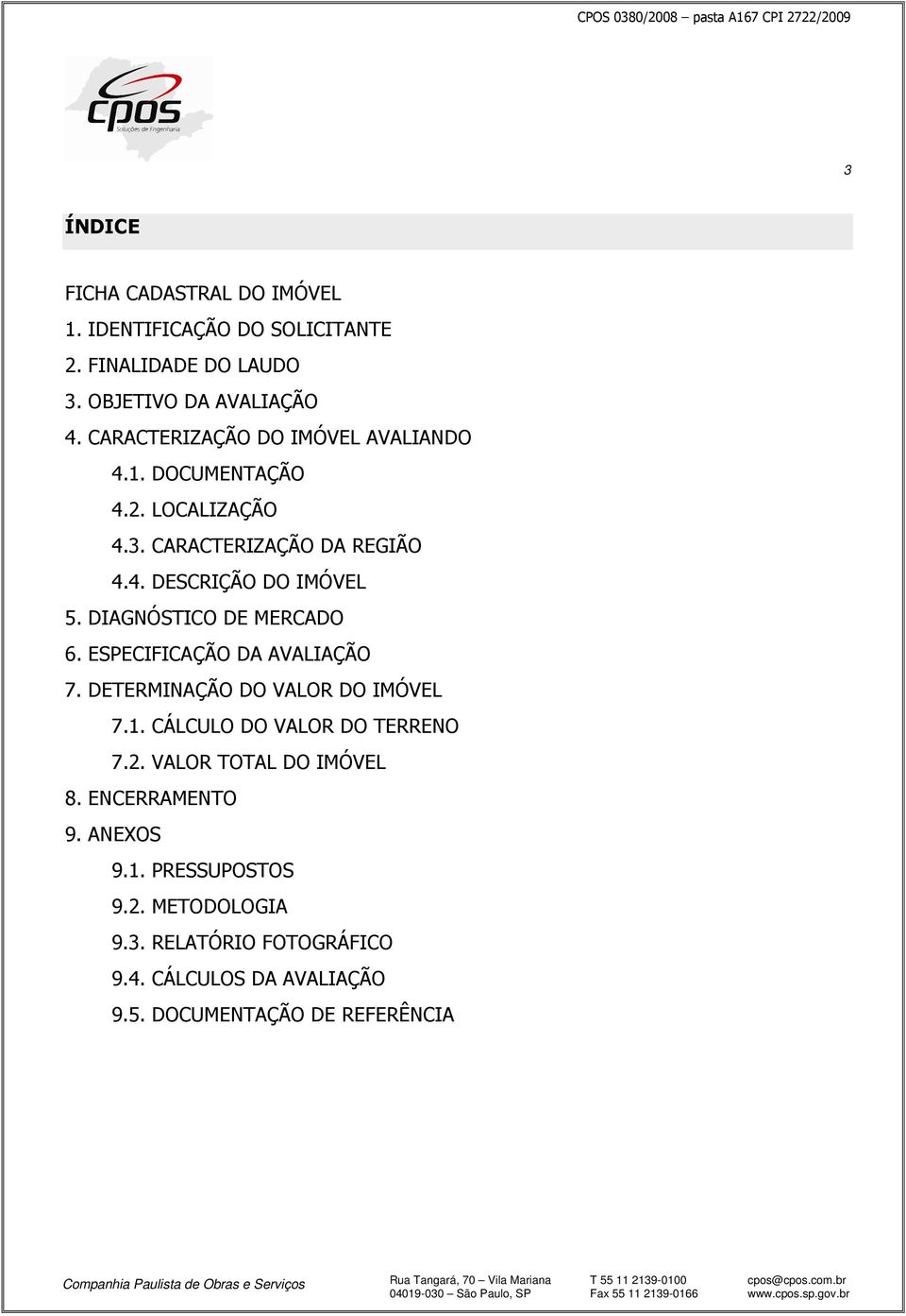 DIAGNÓSTICO DE MERCADO 6. ESPECIFICAÇÃO DA AVALIAÇÃO 7. DETERMINAÇÃO DO VALOR DO IMÓVEL 7.1. CÁLCULO DO VALOR DO TERRENO 7.2.