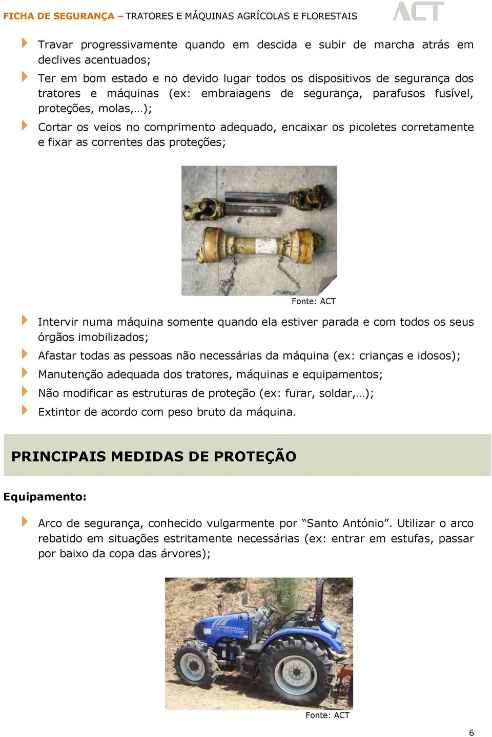 somente quando ela estiver parada e com todos os seus órgãos imobilizados; Afastar todas as pessoas não necessárias da máquina (ex: crianças e idosos); Manutenção adequada dos tratores, máquinas e