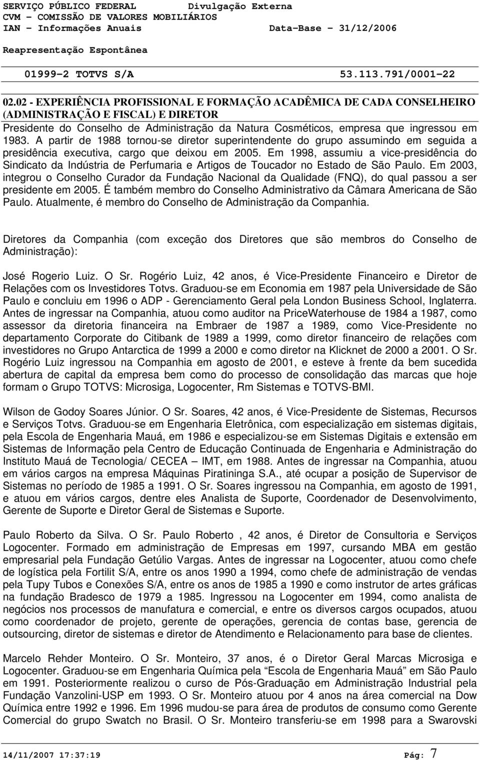 A partir de 1988 tornou-se diretor superintendente do grupo assumindo em seguida a presidência executiva, cargo que deixou em 25.