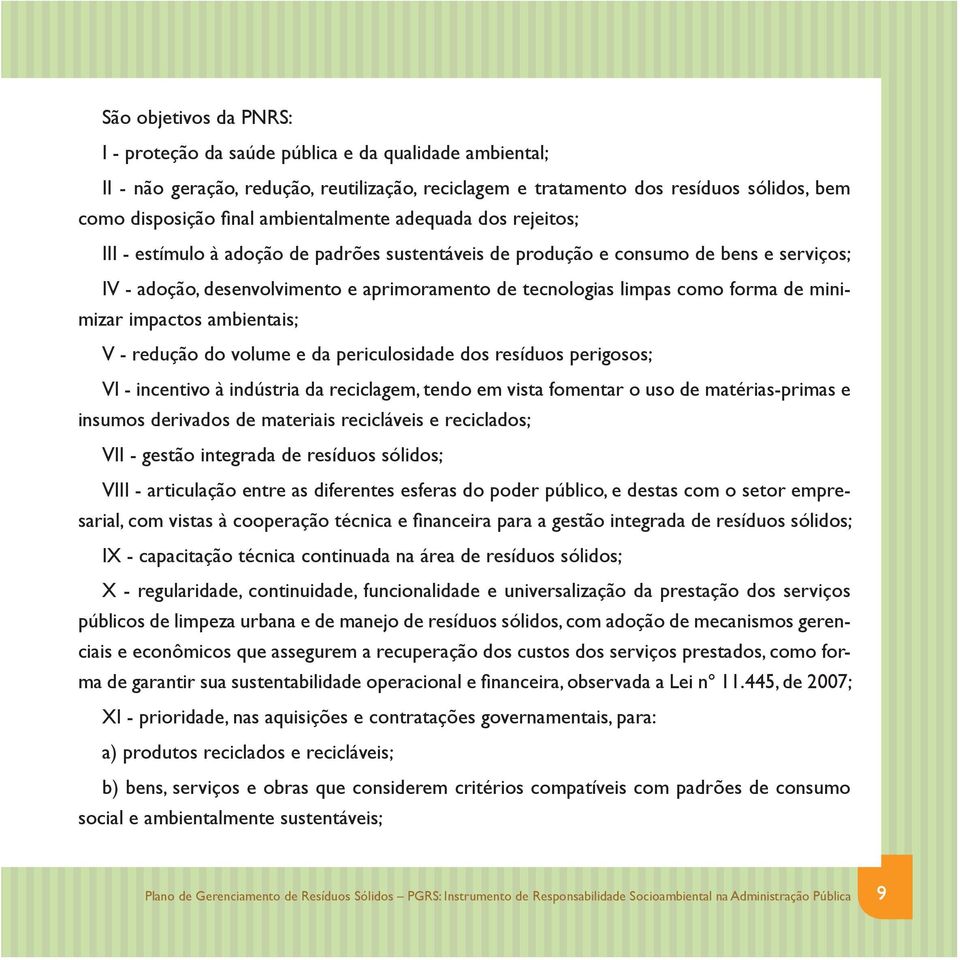 forma de minimizar impactos ambientais; V - redução do volume e da periculosidade dos resíduos perigosos; VI - incentivo à indústria da reciclagem, tendo em vista fomentar o uso de matérias-primas e