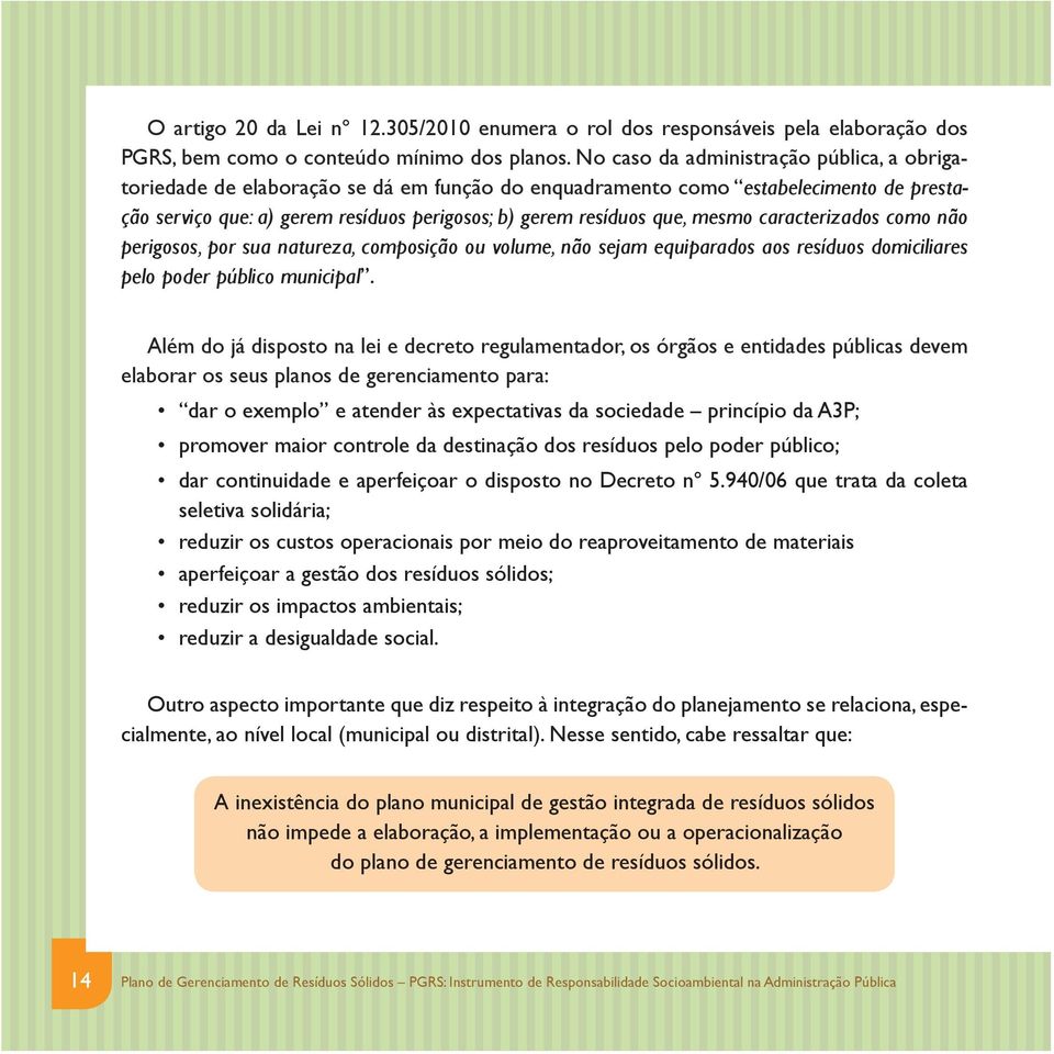 mesmo caracterizados como não perigosos, por sua natureza, composição ou volume, não sejam equiparados aos resíduos domiciliares pelo poder público municipal.