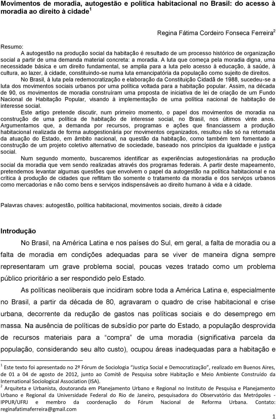 A luta que começa pela moradia digna, uma necessidade básica e um direito fundamental, se amplia para a luta pelo acesso à educação, à saúde, à cultura, ao lazer, à cidade, constituindo-se numa luta