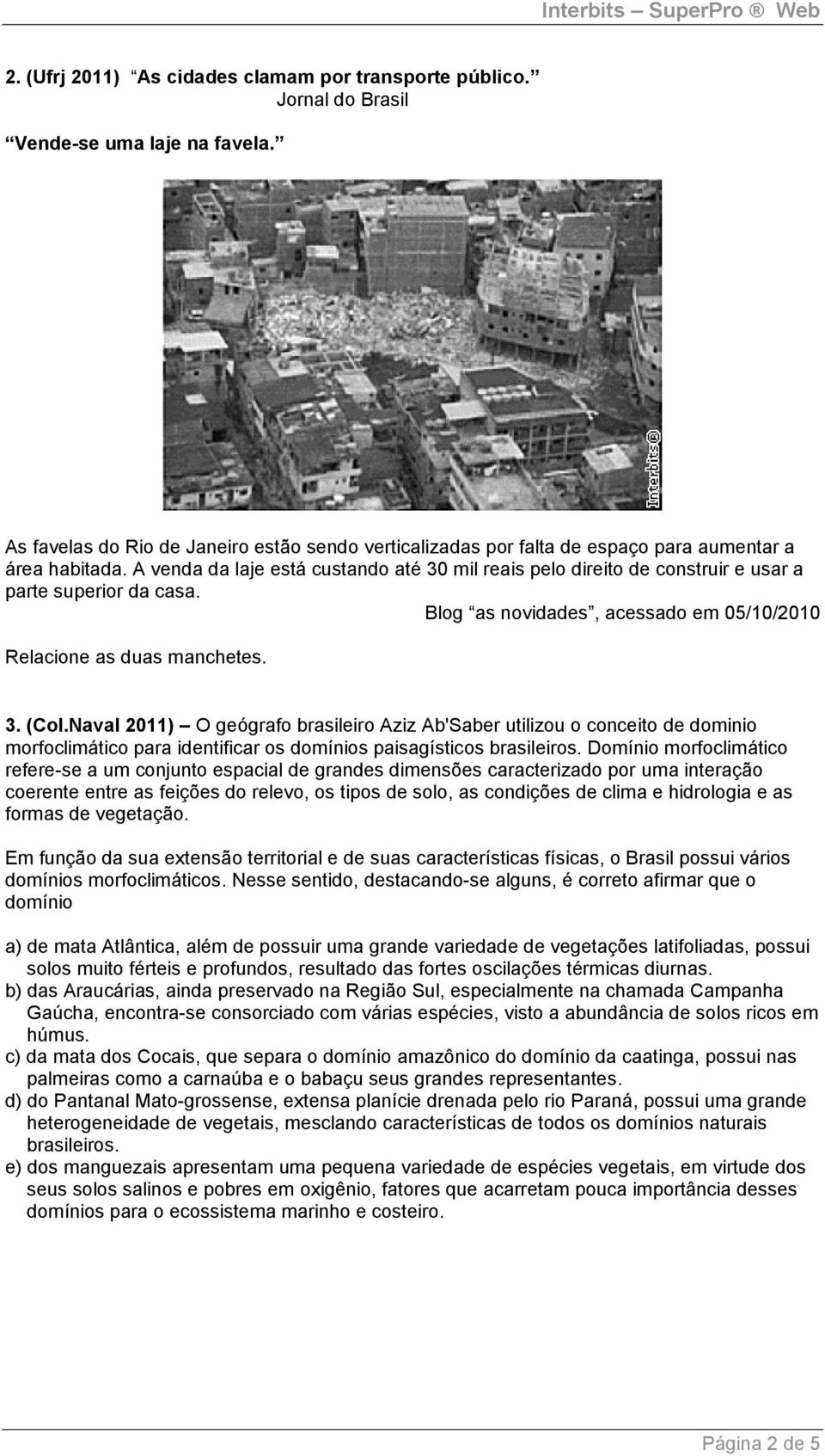 A venda da laje está custando até 30 mil reais pelo direito de construir e usar a parte superior da casa. Blog as novidades, acessado em 05/10/2010 Relacione as duas manchetes. 3. (Col.