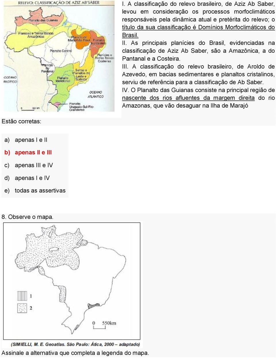 A classificação do relevo brasileiro, de Aroldo de Azevedo, em bacias sedimentares e planaltos cristalinos, serviu de referência para a classificação de Ab Saber. IV.