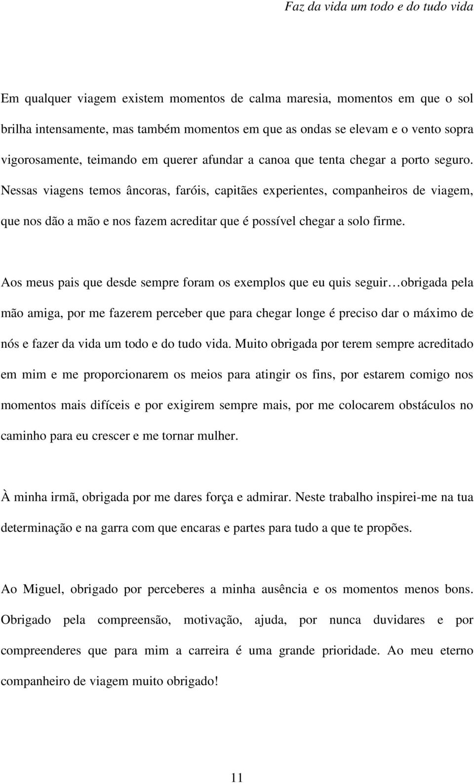 Nessas viagens temos âncoras, faróis, capitães experientes, companheiros de viagem, que nos dão a mão e nos fazem acreditar que é possível chegar a solo firme.