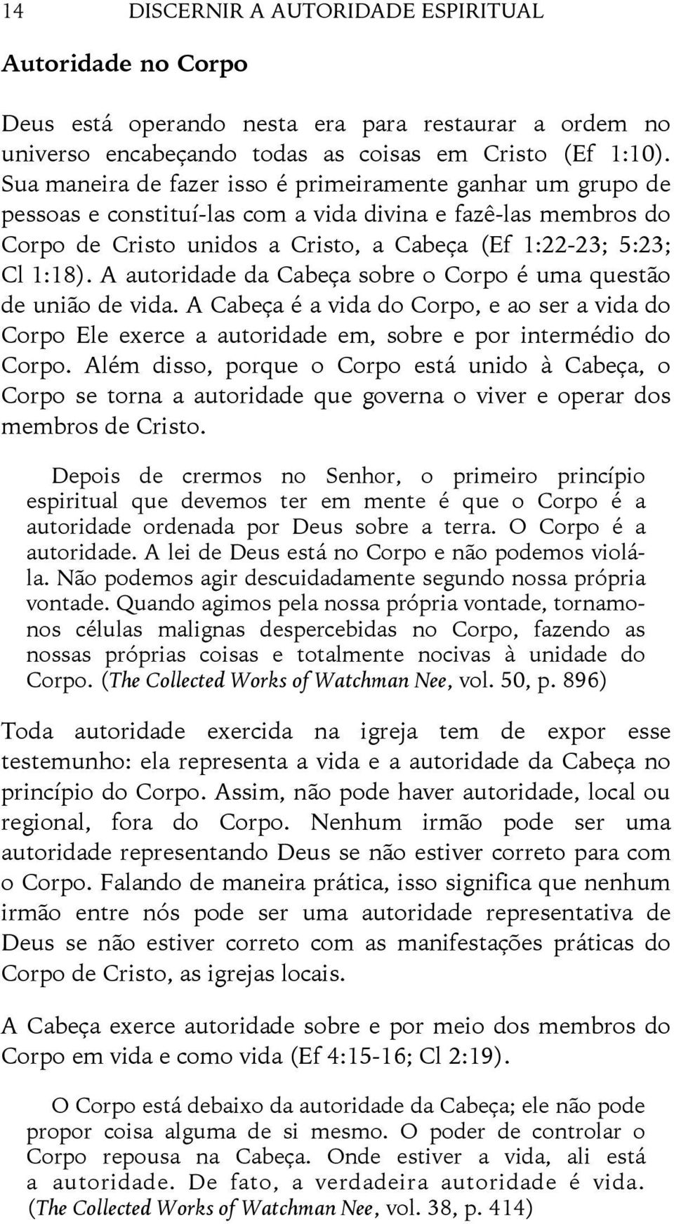 A autoridade da Cabeça sobre o Corpo é uma questão de união de vida. A Cabeça é a vida do Corpo, e ao ser a vida do Corpo Ele exerce a autoridade em, sobre e por intermédio do Corpo.