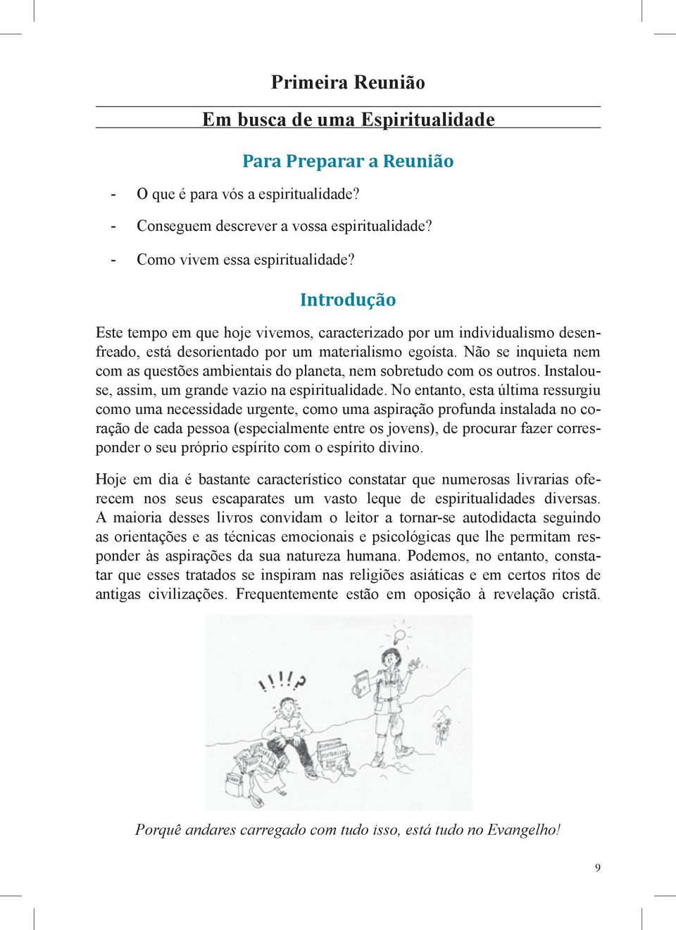 Não se inquieta nem com as questões ambientais do planeta, nem sobretudo com os outros. Instalouse, assim, um grande vazio na espiritualidade.