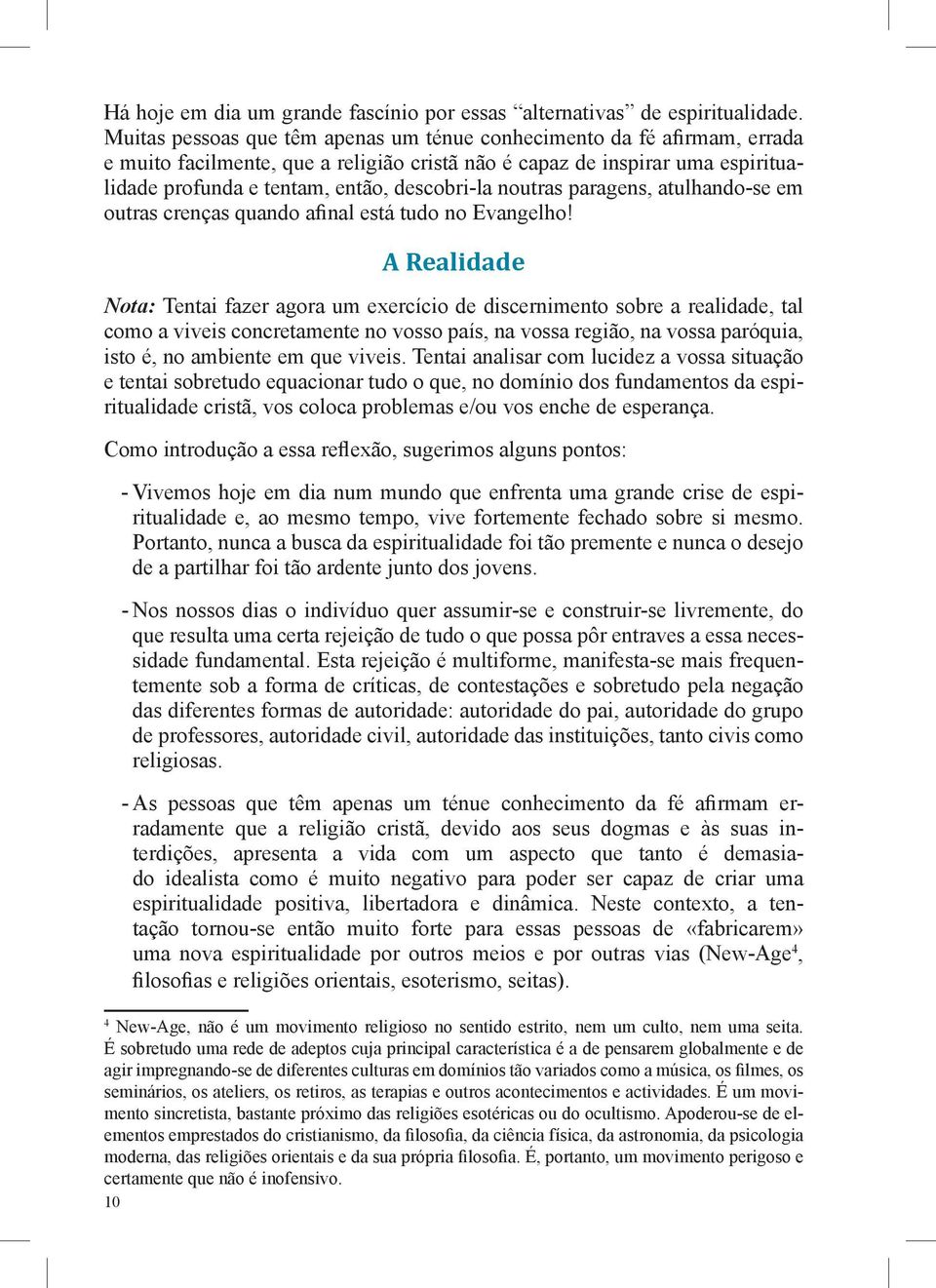 noutras paragens, atulhando-se em outras crenças quando afinal está tudo no Evangelho!