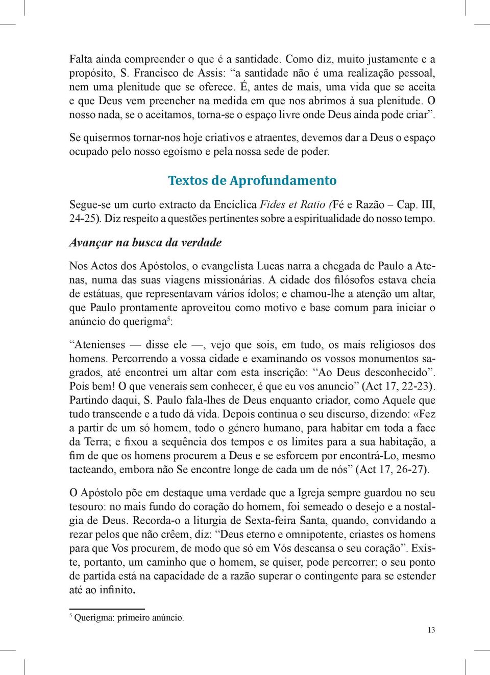 Se quisermos tornar-nos hoje criativos e atraentes, devemos dar a Deus o espaço ocupado pelo nosso egoísmo e pela nossa sede de poder.