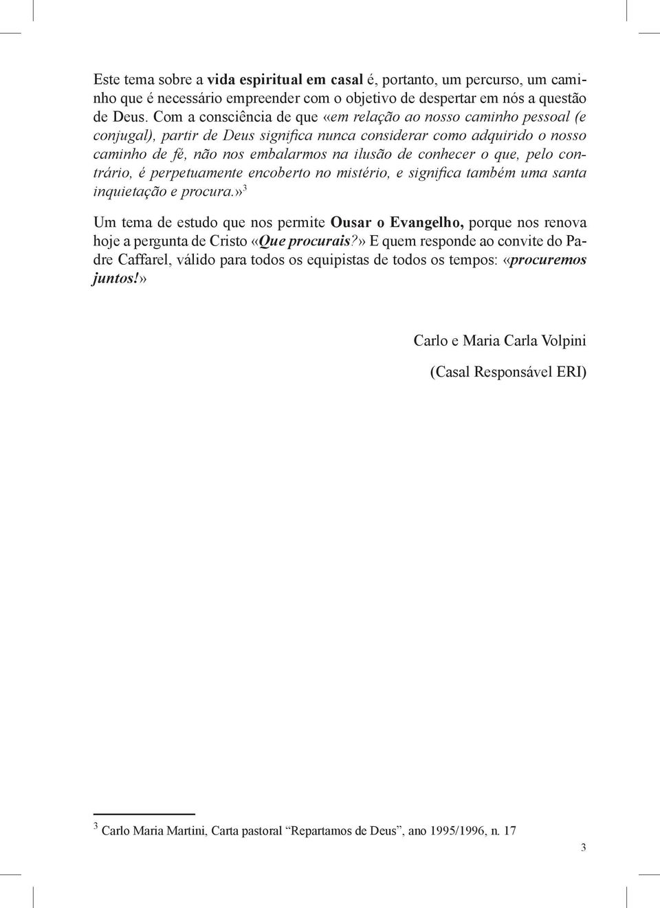 que, pelo contrário, é perpetuamente encoberto no mistério, e significa também uma santa inquietação e procura.