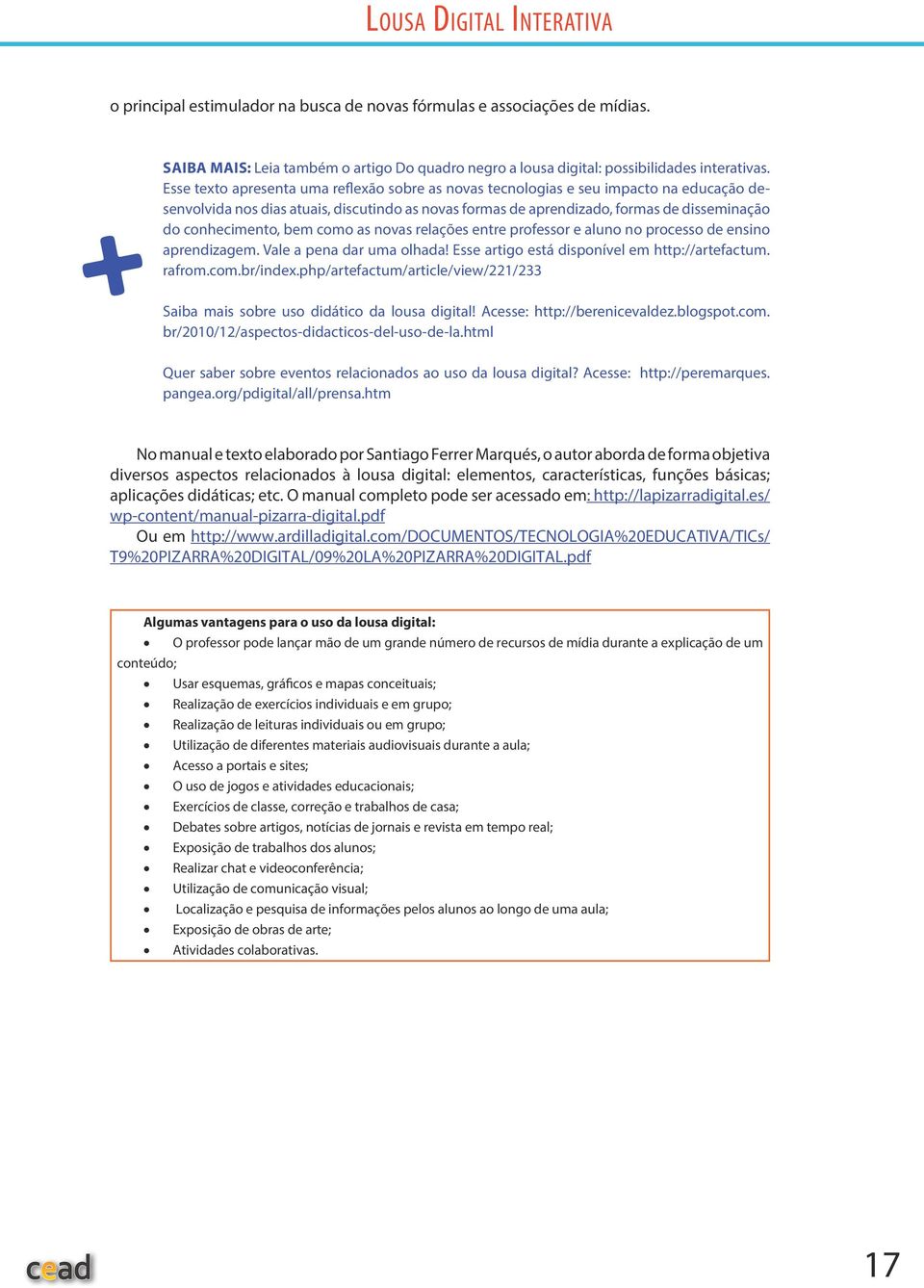 bem como as novas relações entre professor e aluno no processo de ensino aprendizagem. Vale a pena dar uma olhada! Esse artigo está disponível em http://artefactum. rafrom.com.br/index.