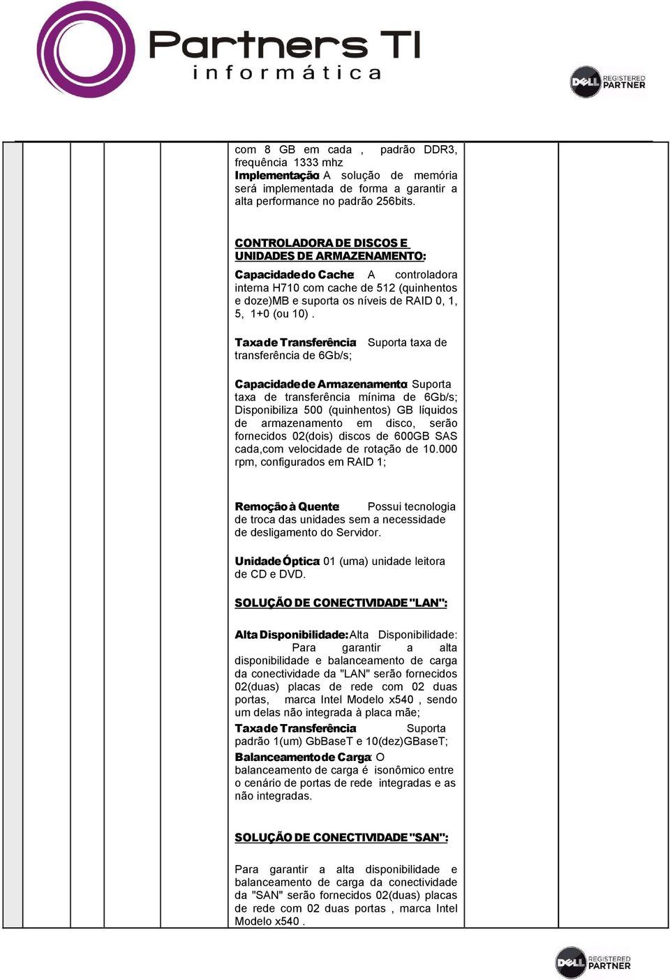 Taxa de Transferência: Suporta taxa de transferência de 6Gb/s; Capacidade de Armazenamento: Suporta taxa de transferência mínima de 6Gb/s; Disponibiliza 500 (quinhentos) GB líquidos de armazenamento