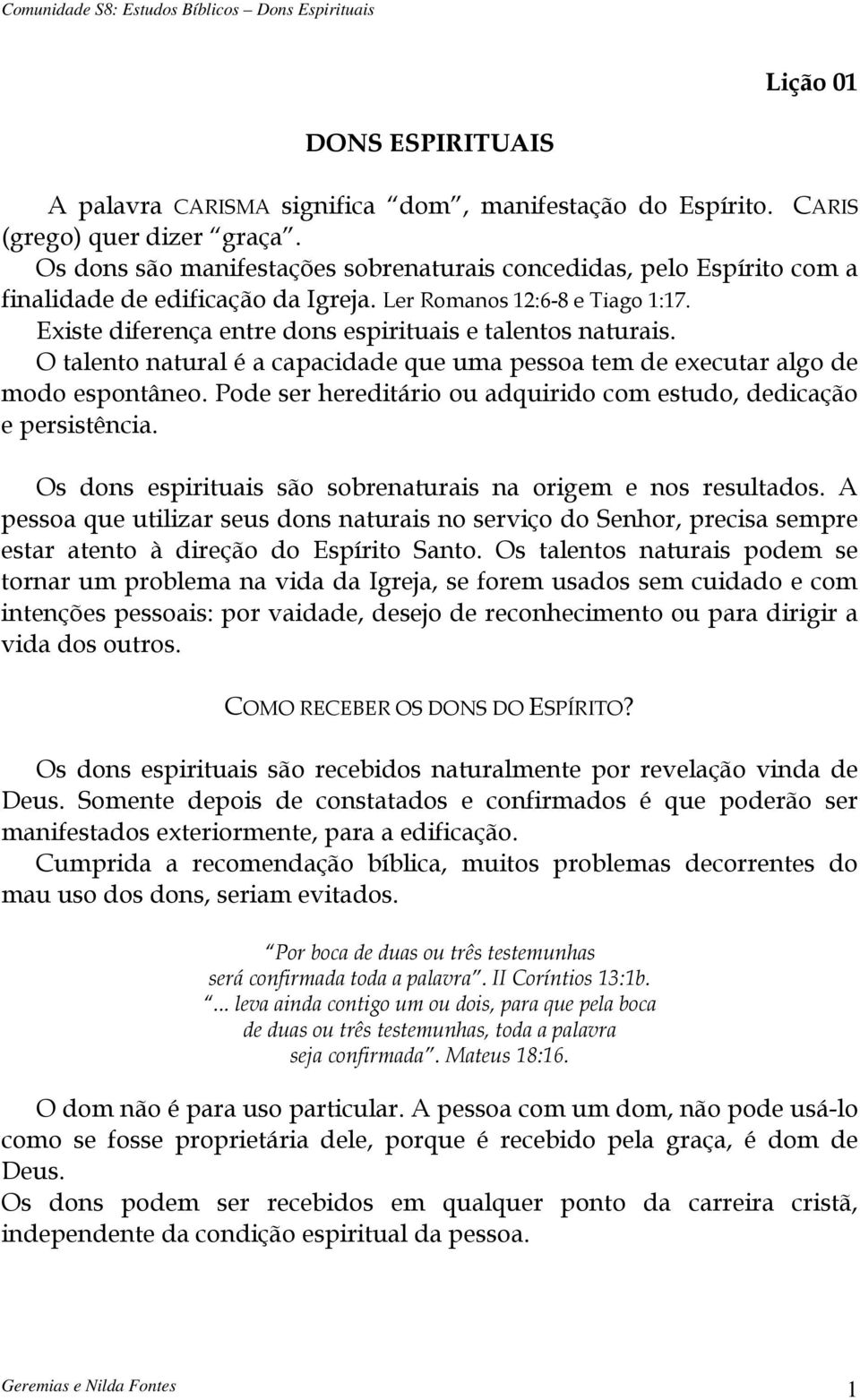 Existe diferença entre dons espirituais e talentos naturais. O talento natural é a capacidade que uma pessoa tem de executar algo de modo espontâneo.