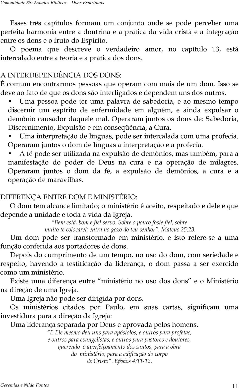 Isso se deve ao fato de que os dons são interligados e dependem uns dos outros.