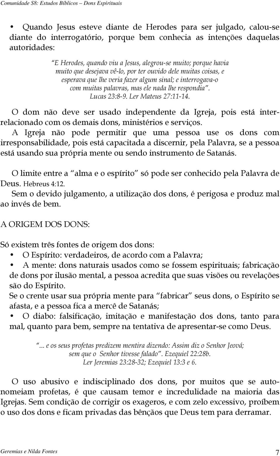 Ler Mateus 27:11-14. O dom não deve ser usado independente da Igreja, pois está interrelacionado com os demais dons, ministérios e serviços.