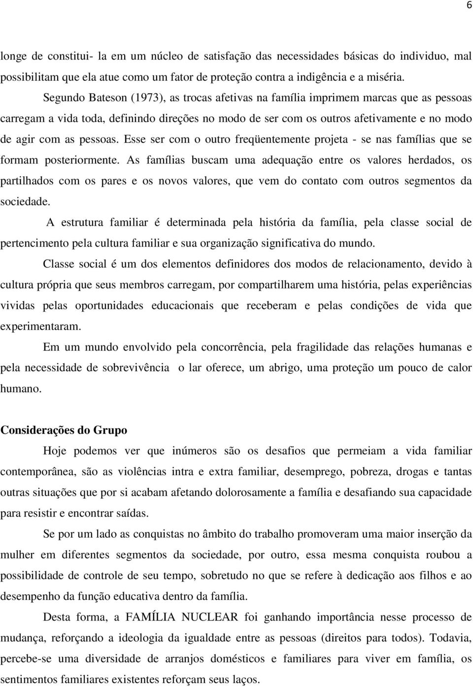 pessoas. Esse ser com o outro freqüentemente projeta - se nas famílias que se formam posteriormente.