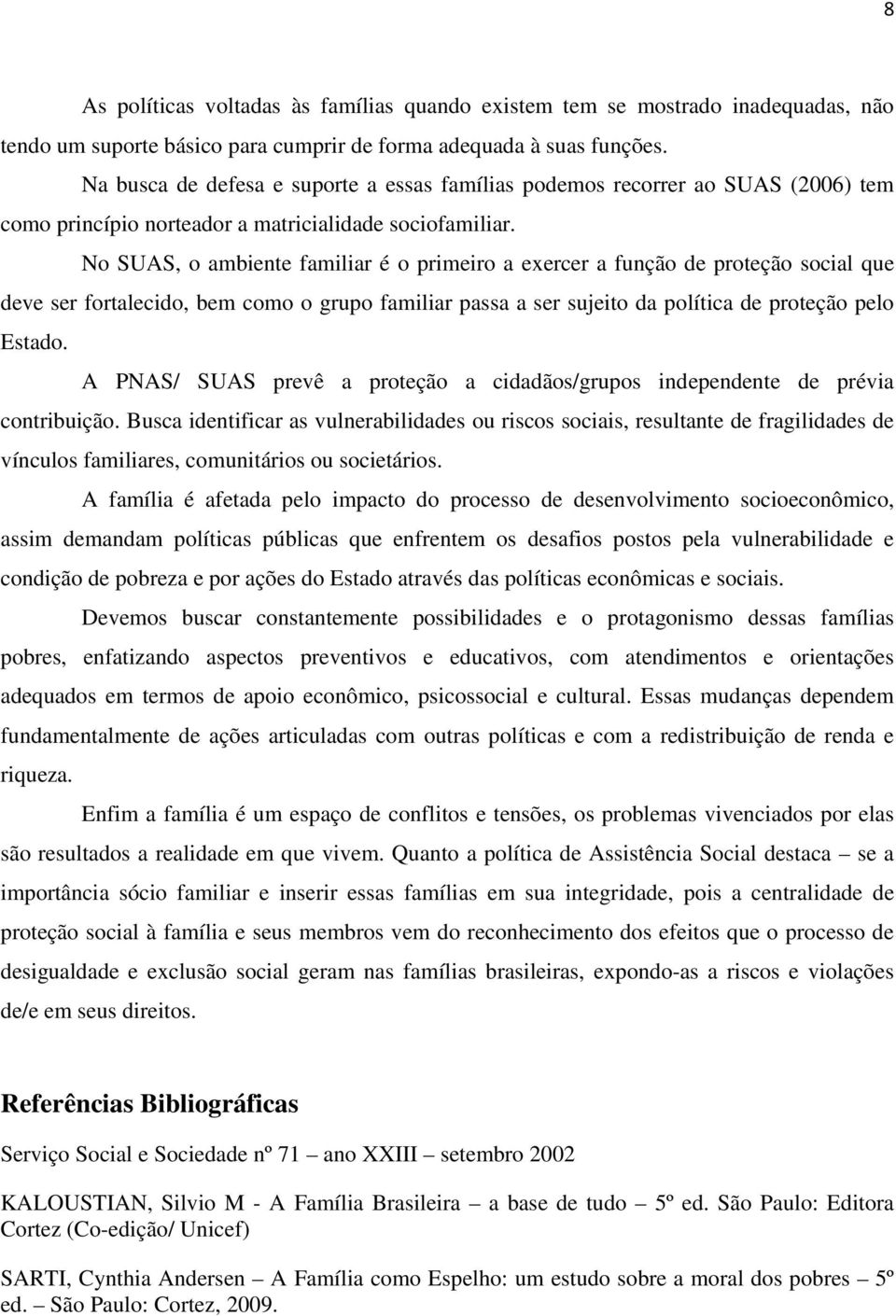 No SUAS, o ambiente familiar é o primeiro a exercer a função de proteção social que deve ser fortalecido, bem como o grupo familiar passa a ser sujeito da política de proteção pelo Estado.