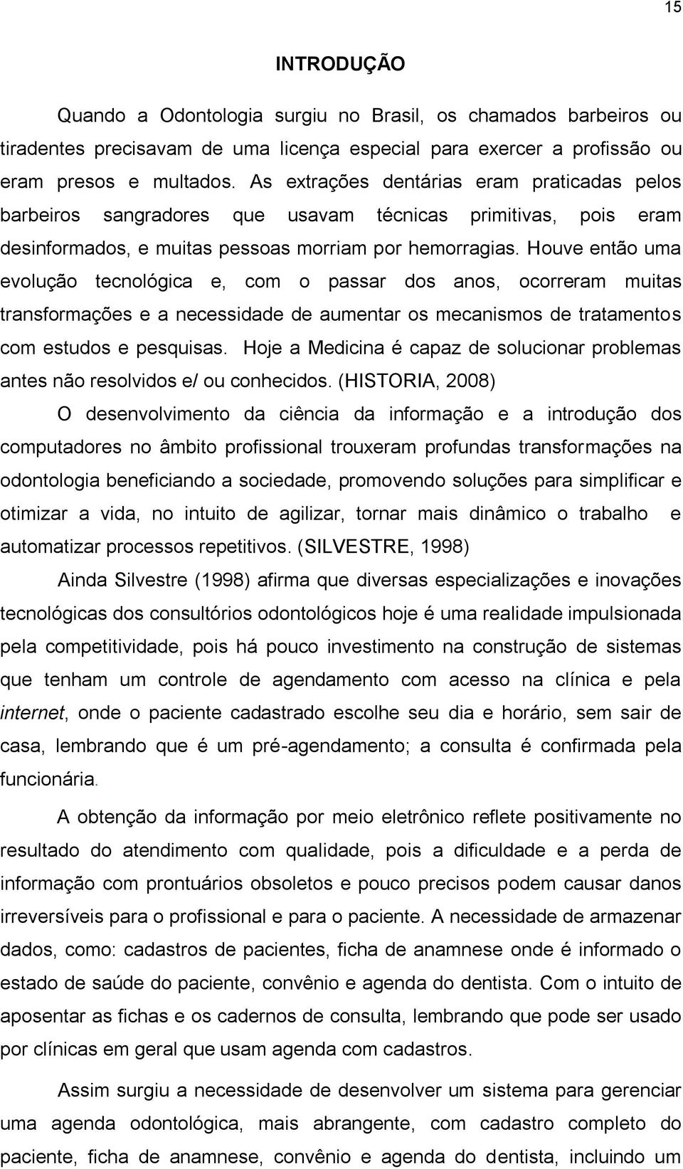 Houve então uma evolução tecnológica e, com o passar dos anos, ocorreram muitas transformações e a necessidade de aumentar os mecanismos de tratamentos com estudos e pesquisas.