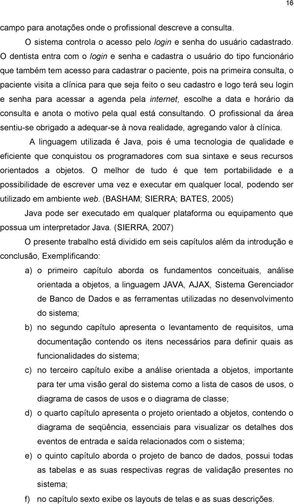 feito o seu cadastro e logo terá seu login e senha para acessar a agenda pela internet, escolhe a data e horário da consulta e anota o motivo pela qual está consultando.