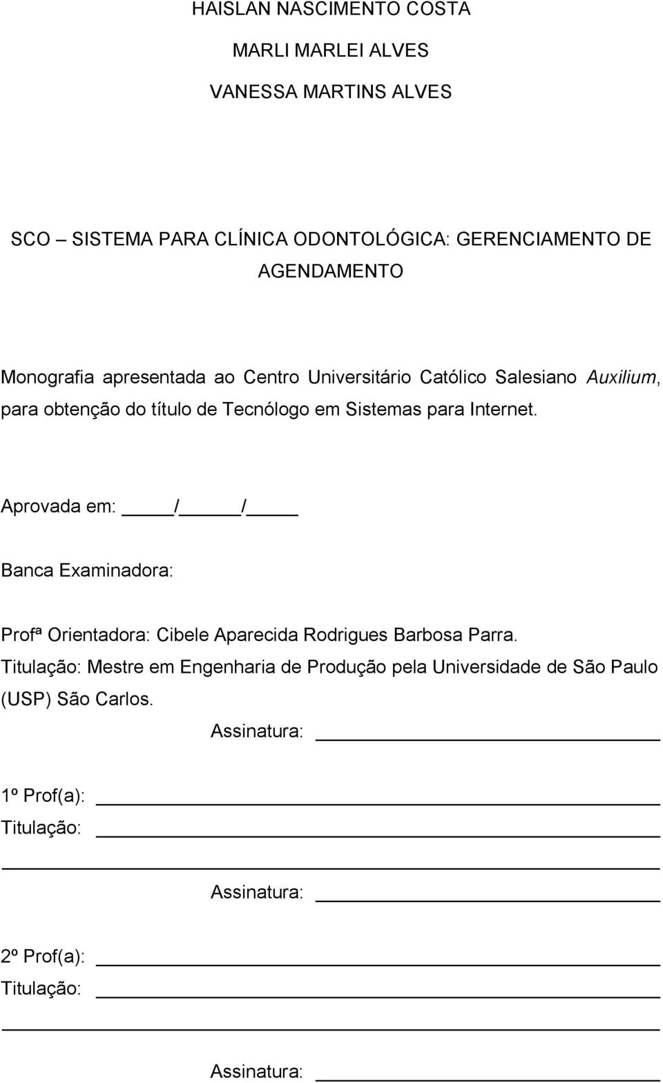 Internet. Aprovada em: / / Banca Examinadora: Profª Orientadora: Cibele Aparecida Rodrigues Barbosa Parra.