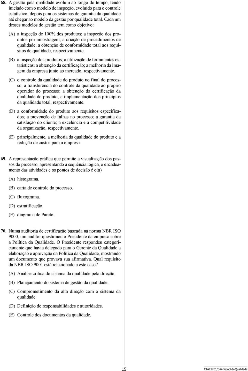 Cada um desses modelos de gestão tem como objetivo: (A) a inspeção de 100% dos produtos; a inspeção dos produtos por amostragem; a criação de procedimentos de qualidade; a obtenção de conformidade