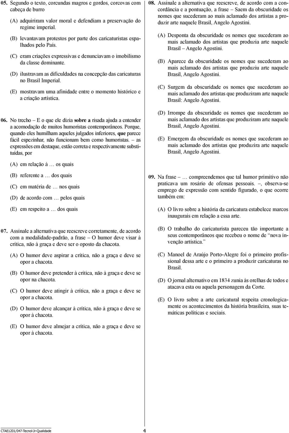 (D) ilustravam as dificuldades na concepção das caricaturas no Brasil Imperial. (E) mostravam uma afinidade entre o momento histórico e a criação artística. 06.