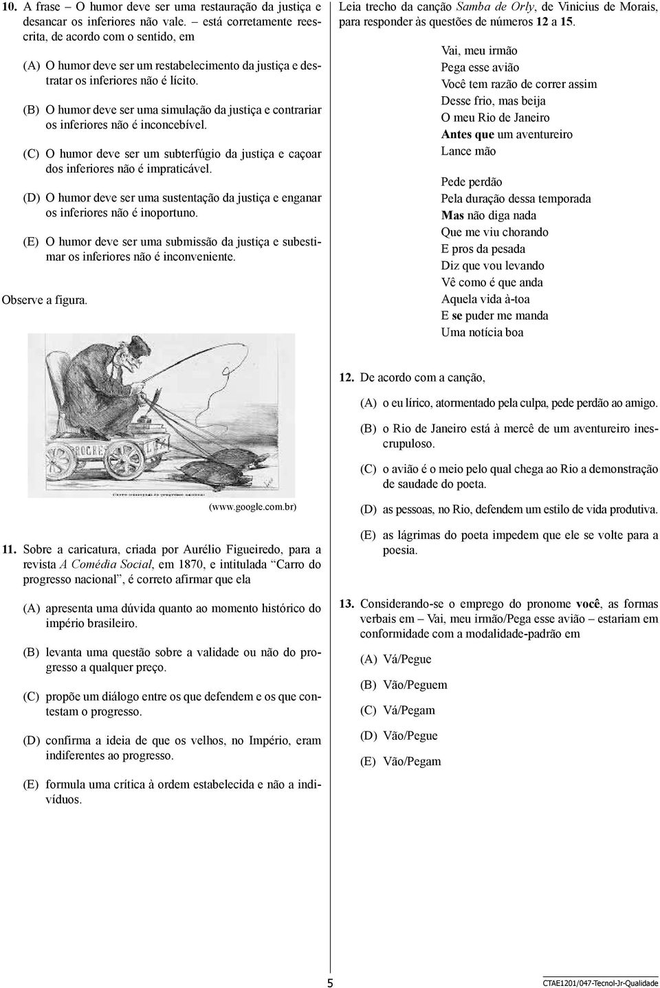 (B) O humor deve ser uma simulação da justiça e contrariar os inferiores não é inconcebível. (C) O humor deve ser um subterfúgio da justiça e caçoar dos inferiores não é impraticável.