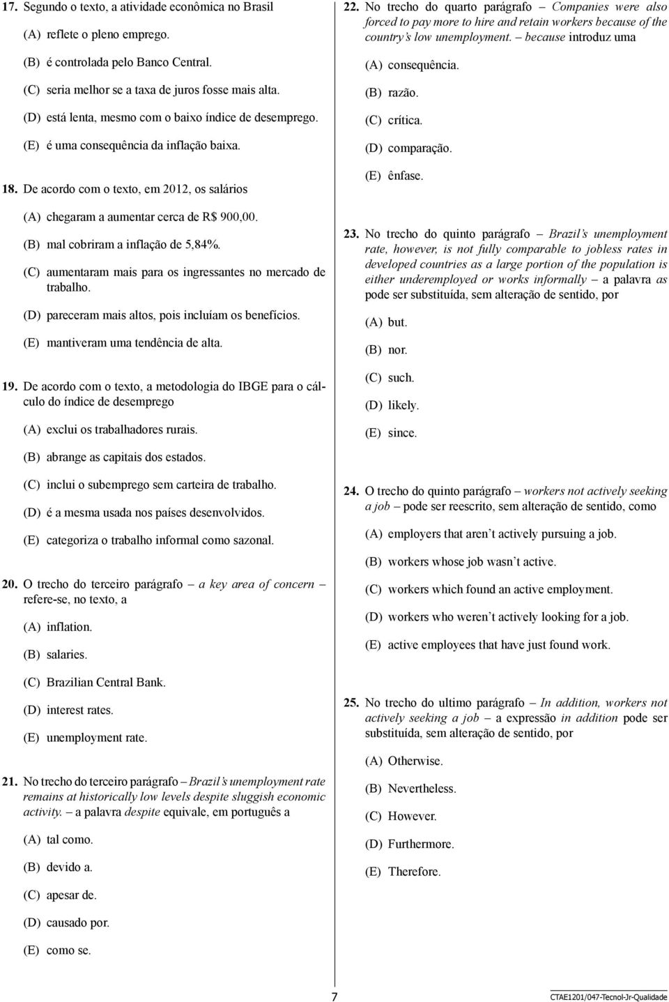 (B) mal cobriram a inflação de 5,84%. (C) aumentaram mais para os ingressantes no mercado de trabalho. (D) pareceram mais altos, pois incluíam os benefícios. (E) mantiveram uma tendência de alta. 19.